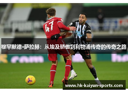 穆罕默德·萨拉赫：从埃及骄傲到利物浦传奇的传奇之路