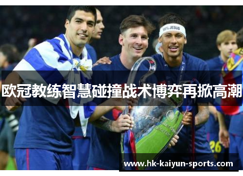 欧冠教练智慧碰撞战术博弈再掀高潮