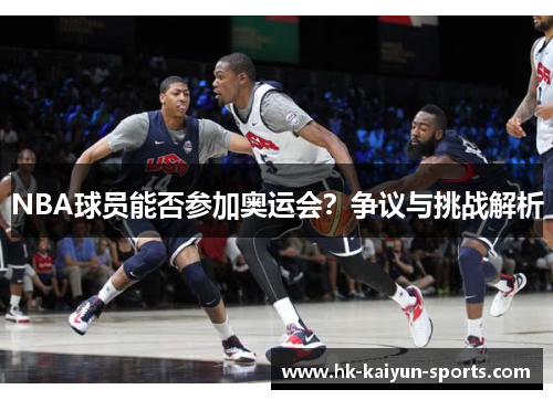 NBA球员能否参加奥运会？争议与挑战解析
